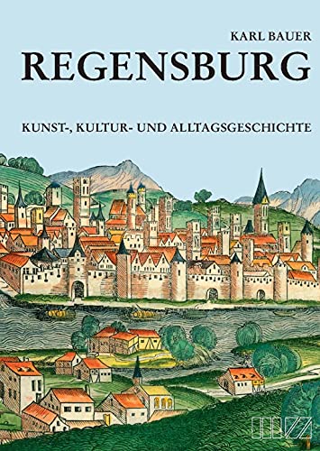 Regensburg: Kunst-, Kultur- und Alltagsgeschichte: Kunst-, Kultur- und Alltagsgeschichte mit Beilageplan Regensburg: Kunst-, Kultur- und Alltagsgeschichte: Kunst-, Kultur- und Alltagsgeschichte mit Beilageplan
