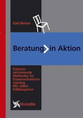 Beratung in Aktion: Erlebnisaktivierende Methoden im Kommunikationstraining. Mit vielen Fallbeispielen