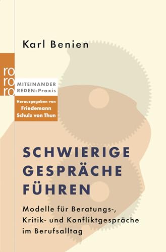 Schwierige Gespräche führen: Modelle für Beratungs-, Kritik- und Konfliktgespräche im Berufsalltag