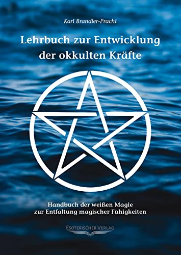 Lehrbuch zur Entwicklung der okkulten Kräfte: Handbuch der weißen Magie zur Entfaltung magischer Fähigkeiten von Esoterischer Verlag