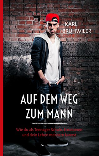 Auf dem Weg zum Mann: Wie du als Teenager Schule, Emotionen und dein Leben meistern kannst Auf dem Weg zum Mann: Wie du als Teenager Schule, Emotionen und dein Leben meistern kannst