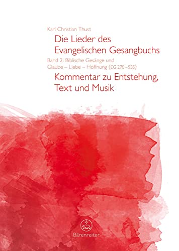 Die Lieder des Evangelischen Gesangbuchs, Band 2: Biblische Gesänge und Glaube - Liebe - Hoffnung (EG 270-535). Kommentar zu Entstehung, Text und Musik von Baerenreiter-Verlag