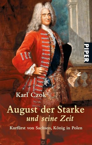 August der Starke und seine Zeit: Kurfürst von Sachsen, König in Polen von PIPER