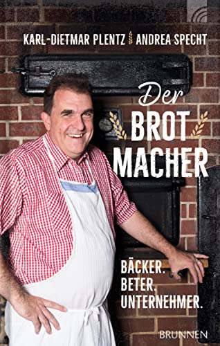 Der Brotmacher: Bäcker. Beter. Unternehmer. von Brunnen-Verlag GmbH