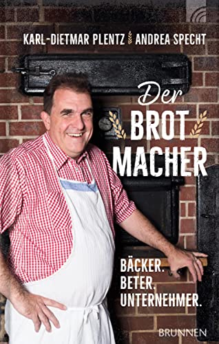 Der Brotmacher: Bäcker. Beter. Unternehmer. von BRUNNEN