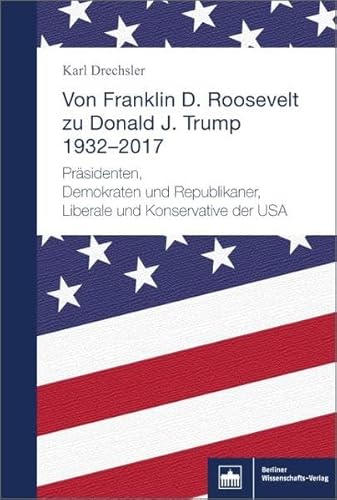 Von Franklin D. Roosevelt bis Donald J. Trump. 1932-2017: Präsidenten, Demokraten und Republikaner, Liberale und Konservative der USA Von Franklin D. Roosevelt bis Donald J. Trump. 1932-2017: Präsidenten, Demokraten und Republikaner, Liberale und Konservative der USA von Bwv - Berliner Wissenschafts-Verlag