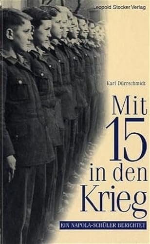 Mit 15 in den Krieg: Ein Napola-Schüler berichtet Mit 15 in den Krieg: Ein Napola-Schüler berichtet