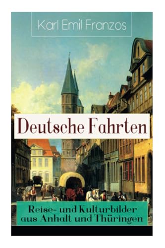 Deutsche Fahrten: Reise- und Kulturbilder aus Anhalt und Thüringen: Reiseberichte aus den Vogesen