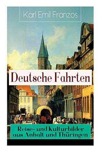 Deutsche Fahrten: Reise- und Kulturbilder aus Anhalt und Thüringen: Reiseberichte aus den Vogesen