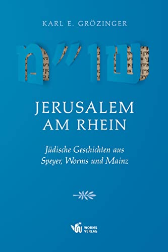 Jerusalem am Rhein: Jüdische Geschichten aus Speyer, Worms und Mainz