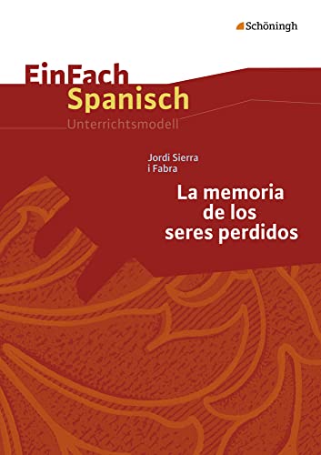 EinFach Spanisch Unterrichtsmodelle: Jordi Sierra i Fabra: La memoria de los seres perdidos EinFach Spanisch Unterrichtsmodelle: Jordi Sierra i Fabra: La memoria de los seres perdidos