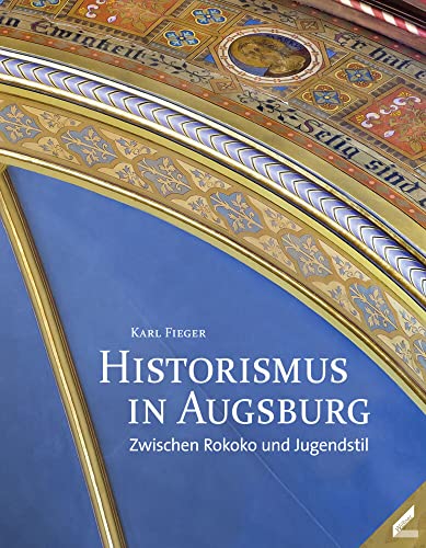Historismus in Augsburg: Zwischen Rokoko und Jugendstil von Wissner-Verlag