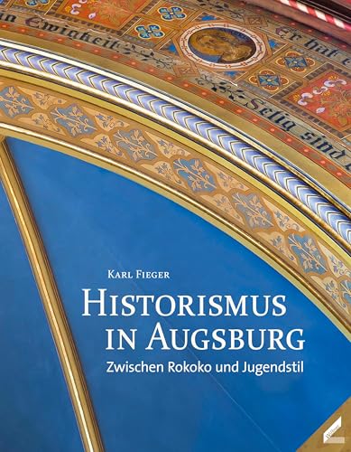 Historismus in Augsburg: Zwischen Rokoko und Jugendstil von Wissner-Verlag