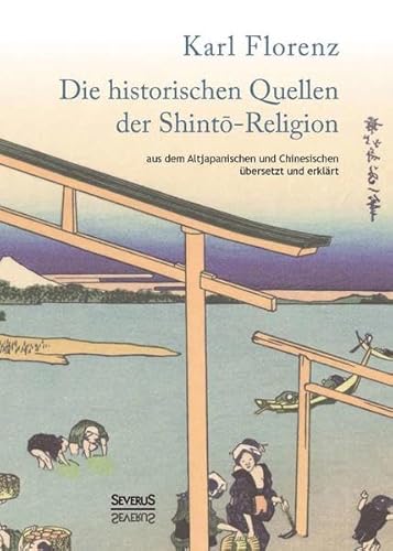 Die historischen Quellen der Shinto-Religion: aus dem Altjapanischen und Chinesischem übersetzt und erklärt