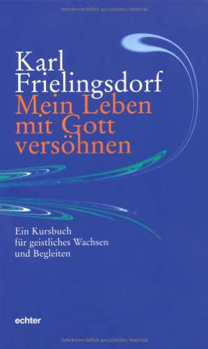 Mein Leben mit Gott versöhnen: Ein Kursbuch für geistliches Wachsen und Begleiten von Echter Verlag GmbH