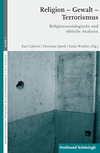 Religion - Gewalt - Terrorismus.: Religionssoziologische und ethische Analysen (Katholizismus zwischen Religionsfreiheit und Gewalt)