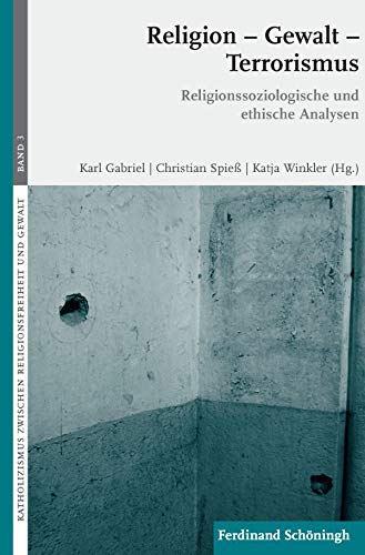 Religion - Gewalt - Terrorismus.: Religionssoziologische und ethische Analysen (Katholizismus zwischen Religionsfreiheit und Gewalt)