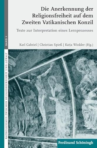 Die Anerkennung der Religionsfreiheit auf dem Zweiten Vatikanischen Konzil. Texte zur Interpretation eines Lernprozesses (Katholizismus zwischen Religionsfreiheit und Gewalt) von Brill I Schoeningh