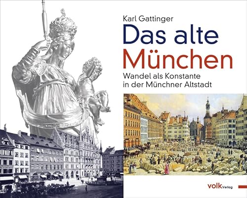 Das alte München: Wandel als Konstante in Münchner Altstadt: Wandel als Konstante in der Münchner Altstadt von München, Volk Verlag,