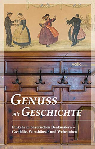 Genuss mit Geschichte: Einkehr in bayerischen Denkmälern - Gasthöfe, Wirtshäuser und Weinstuben