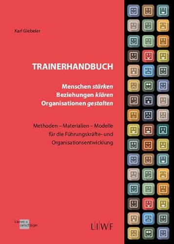 Trainerhandbuch - Menschen stärken, Beziehungen klären, Organisationen gestalten: Methoden-Materialien-Modelle für die Führungskräfte- und Organisationsentwicklung Trainerhandbuch - Menschen stärken, Beziehungen klären, Organisationen gestalten: Methoden-Materialien-Modelle für die Führungskräfte- und Organisationsentwicklung