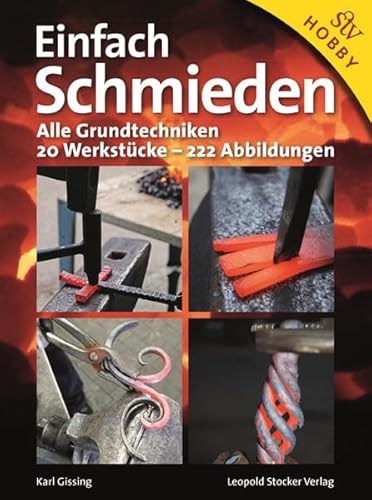 Einfach schmieden: Alle Grundtechniken. 20 Werkstücke - 222 Abbildungen von Stocker Leopold Verlag