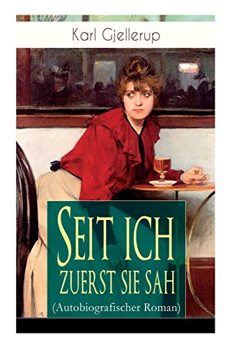 Seit ich zuerst sie sah (Autobiografischer Roman): Persönlichstes Werk des Literatur-Nobelpreisträgers Gjellerup