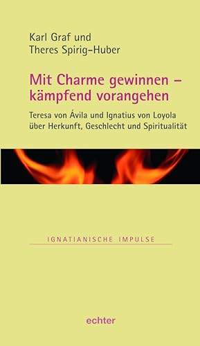 Mit Charme gewinnen - kämpfend vorangehen: Teresa von Ávila und Ignatius von Loyola über Herkunft, Geschlecht und Spiritualität (Ignatianische Impulse, Bd. 87)