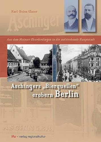Aschingers "Bierquellen" erobern Berlin. Aus dem Weinort Oberderdingen in die aufstrebende Hauptstadt