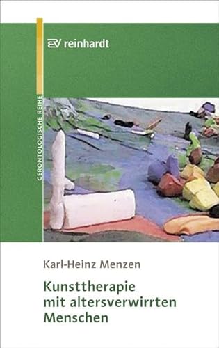 Kunsttherapie mit altersverwirrten Menschen: Mit 56 Abbildungen und 3 Tabellen (Reinhardts Gerontologische Reihe) von Reinhardt Ernst