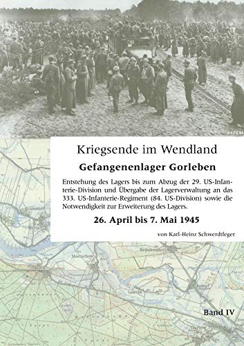 Kriegsende im Wendland: Gefangenenlager Gorleben. Band IV Kriegsende im Wendland: Gefangenenlager Gorleben. Band IV