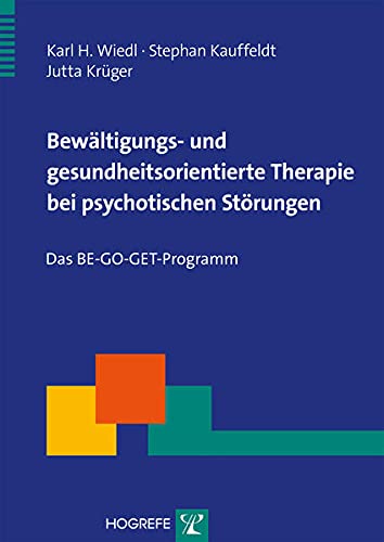 Bewältigungs- und gesundheitsorientierte Therapie bei psychotischen Störungen: Das BE-GO-GET-Programm (Therapeutische Praxis)