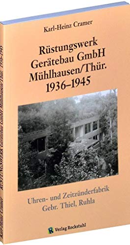 Rüstungswerk Gerätebau GmbH Mühlhausen Thüringen 1936-1945 | GEHEIMES RÜSTUNGSWERK der Uhren- und Zeitzünderfabrik Gebr. Thiel, Ruhla von Rockstuhl Verlag