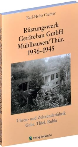 Rüstungswerk Gerätebau GmbH Mühlhausen Thüringen 1936-1945 | GEHEIMES RÜSTUNGSWERK der Uhren- und Zeitzünderfabrik Gebr. Thiel, Ruhla