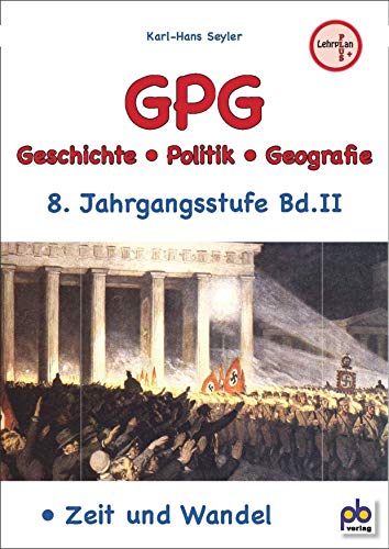 GPG 8. Jahrgangsstufe Bd.II: Geschichte - Politik - Geografie. Zeit und Wandel GPG 8. Jahrgangsstufe Bd.II: Geschichte - Politik - Geografie. Zeit und Wandel