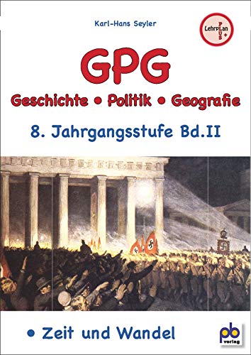GPG 8. Jahrgangsstufe Bd.II: Geschichte - Politik - Geografie. Zeit und Wandel GPG 8. Jahrgangsstufe Bd.II: Geschichte - Politik - Geografie. Zeit und Wandel