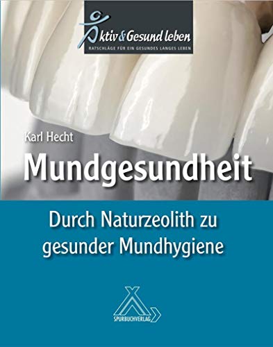 Mundgesundheit: Durch Naturzeolith zu gesunder Mundhygiene von Spurbuchverlag Baunach