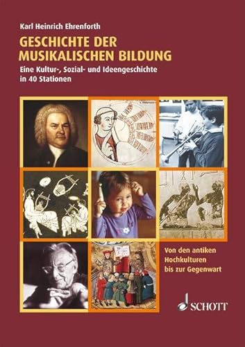 Geschichte der musikalischen Bildung: Eine Kultur-, Sozial- und Ideengeschichte in 40 Stationen
