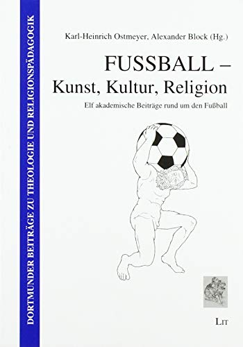 Fussball - Kunst, Kultur, Religion: Elf akademische Beiträge rund um den Fußball von Lit Verlag