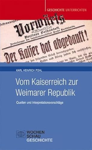 Vom Kaiserreich zur Weimarer Republik: Quellen und Interpretationsvorschläge (Geschichte unterrichten) von Wochenschau Verlag