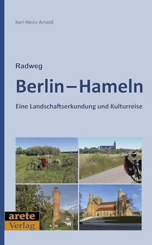 Radweg Berlin-Hameln: Eine Landschaftserkundung und Kulturreise von arete Verlag
