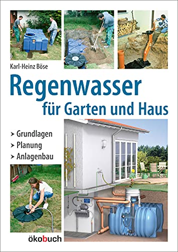 Regenwasser für Garten und Haus: Grundlagen, Planung, Anlagenbau