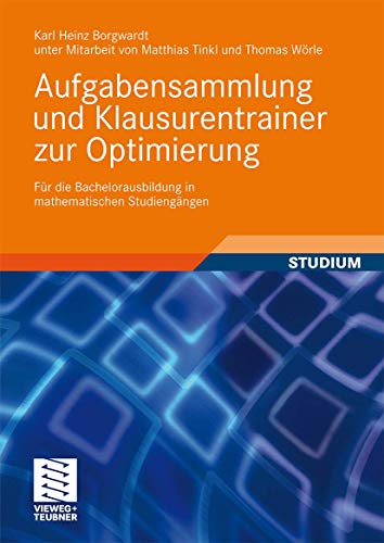 Aufgabensammlung und Klausurentrainer zur Optimierung: Für die Bachelorausbildung in mathematischen Studiengängen von Vieweg+Teubner Verlag
