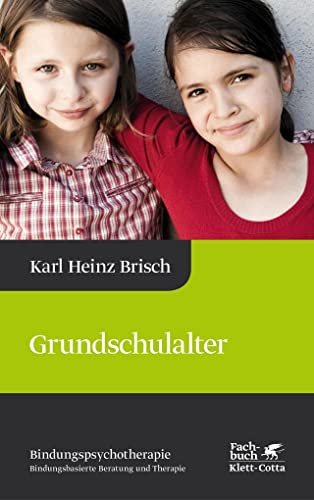 Grundschulalter (Bindungspsychotherapie): Bindungspsychotherapie - Bindungsbasierte Beratung und Therapie von Klett-Cotta Verlag