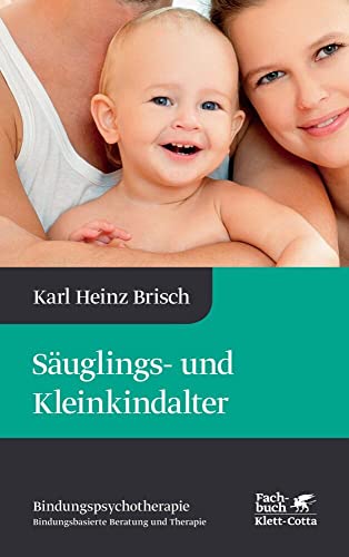 Säuglings- und Kleinkindalter (Bindungspsychotherapie, Bd. 2): Bindungspsychotherapie - Bindungsbasierte Beratung und Therapie von Klett-Cotta