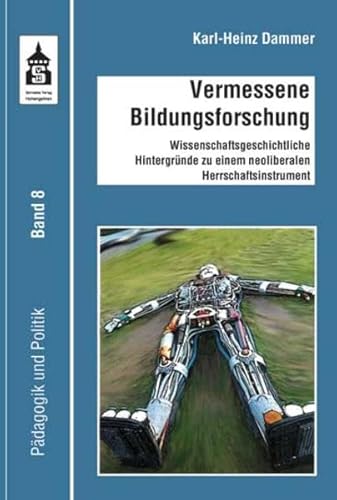 Vermessene Bildungsforschung: Wissenschaftsgeschichtliche Hintergründe zu einem neoliberalen Herrschaftsinstrument (Pädagogik und Politik) von Schneider Hohengehren