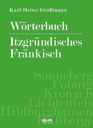 Wörterbuch - Itzgründisches Fränkisch: Mundartwortgut, Sprüche, Verse, Weisheiten, Wissenswertes und Merkwürdiges aus den Landkreisen Sonneberg, ... Lichtenfels, Hildburghausen und Haßberge