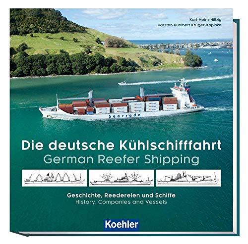 Die deutsche Kühlschifffahrt - German Reefer Shipping: Geschichte, Reedereien und Schiffe - History, Companies and Vessels von Koehlers Verlagsgesells.