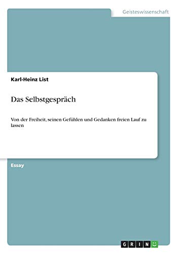 Das Selbstgespräch: Von der Freiheit, seinen Gefühlen und Gedanken freien Lauf zu lassen von Books on Demand