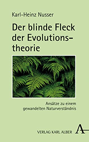 Der blinde Fleck der Evolutionstheorie: Ansätze zu einem gewandelten Naturverständnis von Verlag Karl Alber